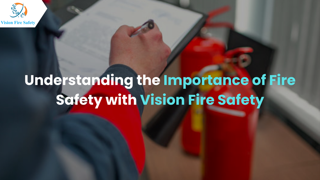 Understanding the Importance of Fire Safety with Vision Fire Safety